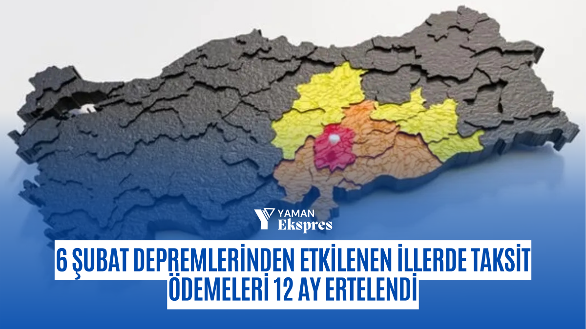 6 Şubat Depremlerinden Etkilenen İllerde Taksit Ödemeleri 12 Ay Ertelendi