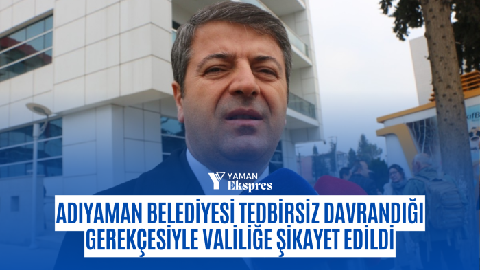 Adıyaman belediyesi tedbirsiz davrandığı gerekçesiyle valiliğe şikayet edildi