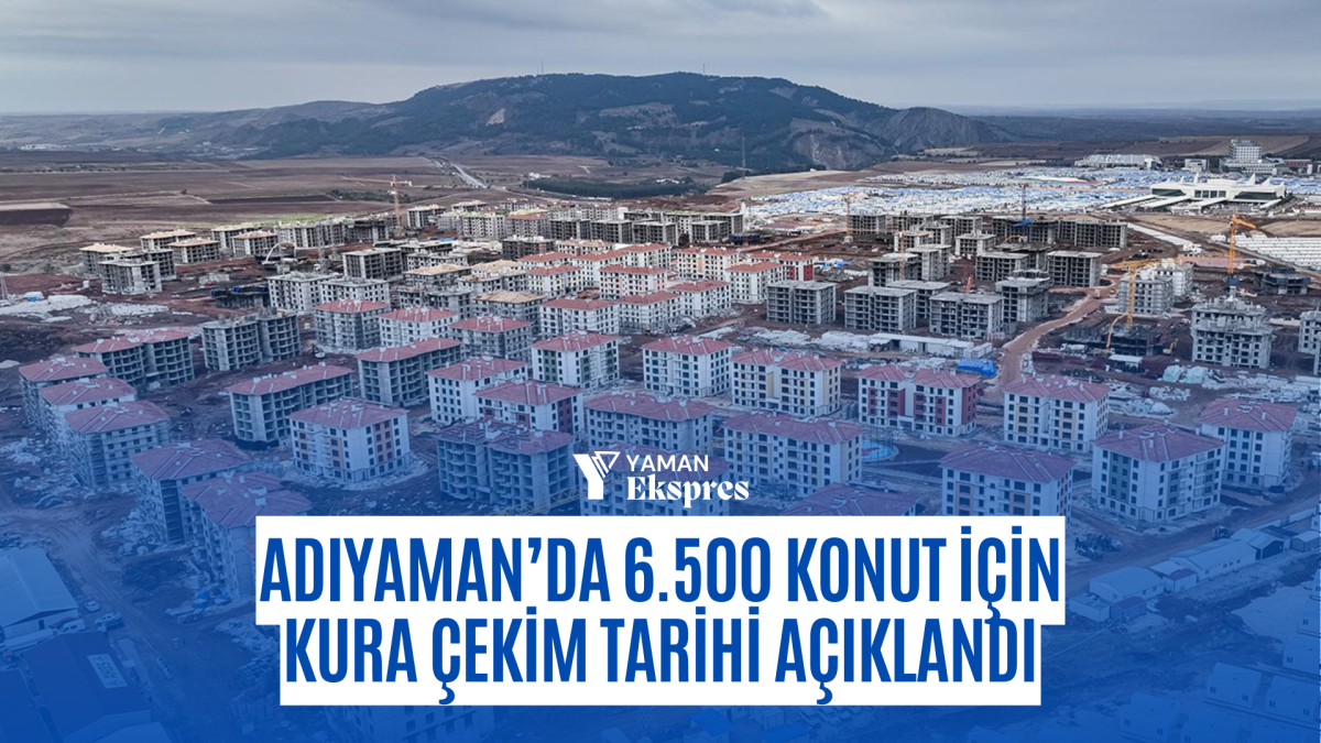 Adıyaman’da 6.500 Konut İçin Kura Çekim Tarihi Açıklandı