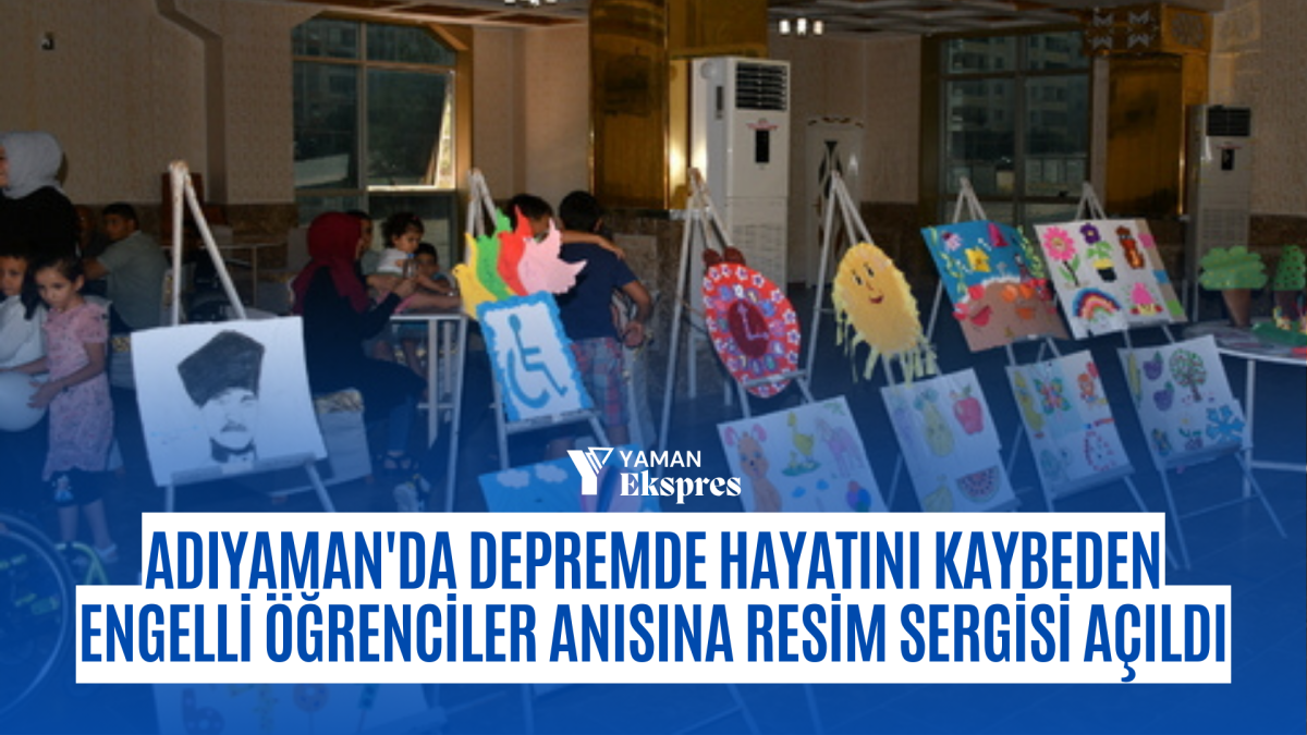 Adıyaman'ın Besni İlçesinde Depremde Hayatını Kaybeden Özel Gereksinimli Öğrenciler Anısına Resim Sergisi Açıldı