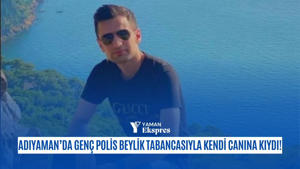 Adıyaman’da Genç Polis Beylik Tabancasıyla Kendi Canına Kıydı!