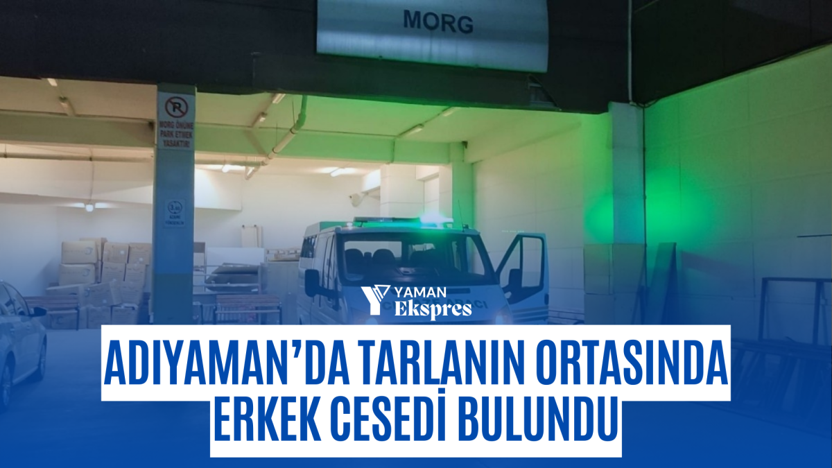 Adıyaman’da tarlanın ortasında Erkek Cesedi Bulundu