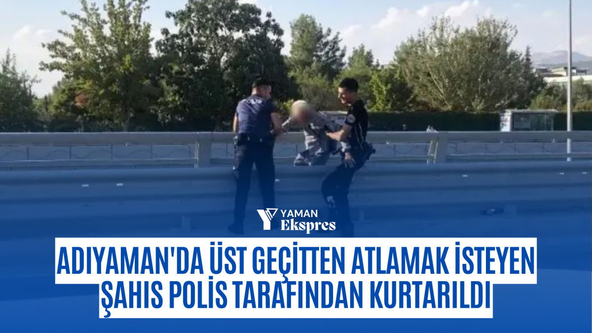 Adıyaman'da Üst Geçitten Atlamak İsteyen Şahıs Polis Tarafından Kurtarıldı