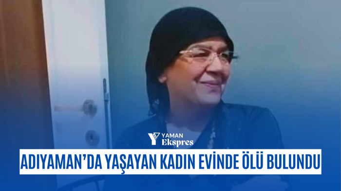 Adıyaman’da Yalnız Yaşayan 68 Yaşındaki Kadın Evinde Ölü Bulundu