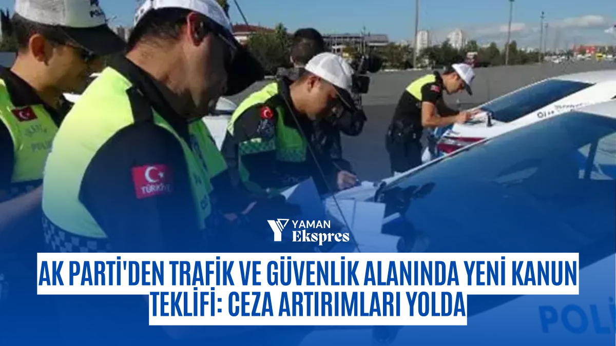 AK Parti'den Trafik ve Güvenlik Alanında Yeni Kanun Teklifi: Ceza Artırımları Yolda