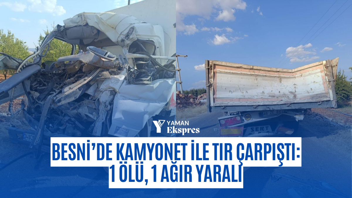 Besni’de Kamyonet ile TIR Çarpıştı: 1 Ölü, 1 Ağır Yaralı