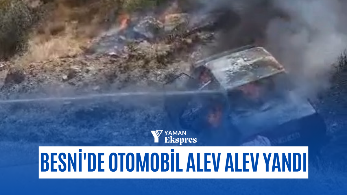 Besni'de otomobil alev alev yandı