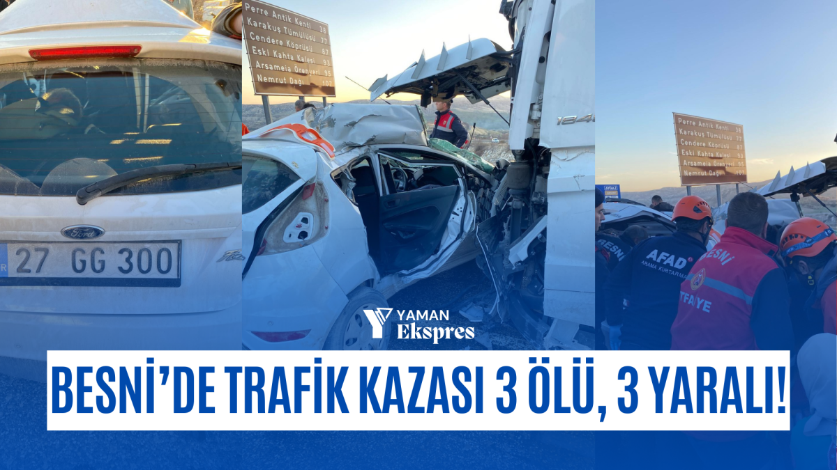 Besni’de Trafik Kazası 3 Ölü, 3 Yaralı