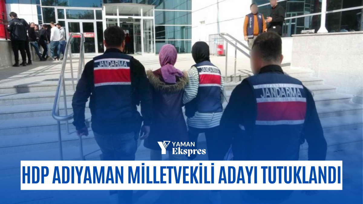 HDP Adıyaman Milletvekili Adayı PKK ile İlgili Suçlamalar Nedeniyle Tutuklandı