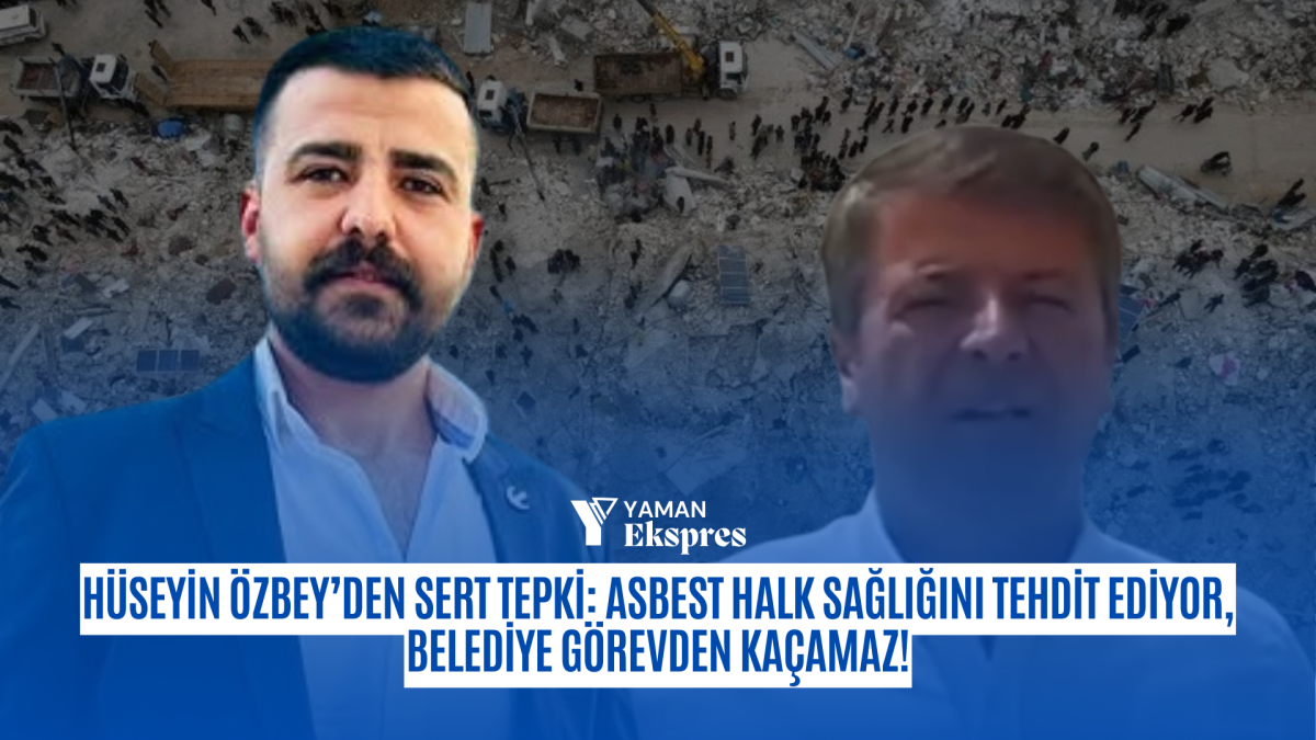 Hüseyin Özbey’den Sert Tepki: Asbest Halk Sağlığını Tehdit Ediyor, Belediye Görevden Kaçamaz!