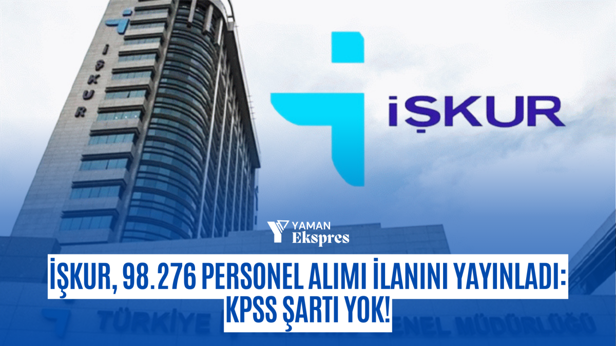 İŞKUR, 98.276 PERSONEL ALIMI İLANINI YAYINLADI: KPSS ŞARTI YOK!