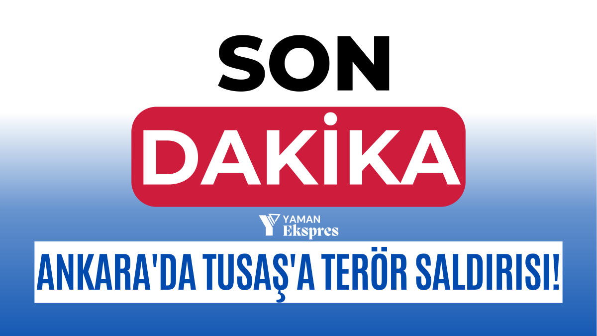 Son Dakika: TUSAŞ'a Terör Saldırısı!